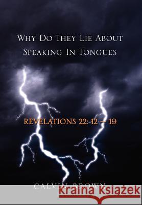 Why Do They Lie about Speaking in Tongues Calvin Brown 9781465334510 Xlibris Corporation