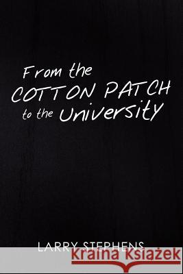 From the Cotton Patch to the University Larry Stephens 9781465335098