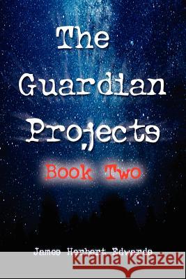 The Guardian Projects: Book Two Edwards, James Herbert 9781465335258 Xlibris Corporation