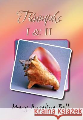 Triumphs I & II Mary Angeline Bell 9781465335456 Xlibris