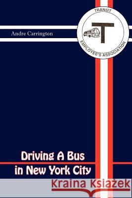 Driving a Bus in New York City Andre Carrington 9781465335852 Xlibris Corporation