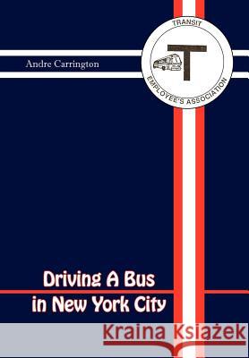 Driving a Bus in New York City Andre Carrington 9781465335869 Xlibris Corporation