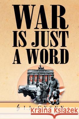 War Is Just a Word I. J. Gysen 9781465336323 Xlibris Corporation