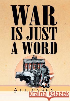 War Is Just a Word I. J. Gysen 9781465336330 Xlibris Corporation