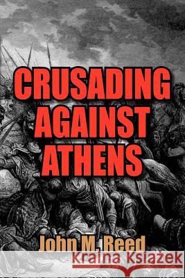 Crusading Against Athens John M. Reed 9781465336385 Xlibris Corporation