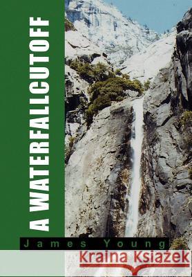 A Waterfallcutoff James Young 9781465337733 Xlibris Corporation