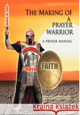 The Making of a Prayer Warrior: A Prayer Manual Daubon, Barbara L. 9781465338679 Xlibris Corporation