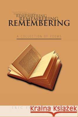 Remembering: A Collection of Poems Eric Foster Rhodes 9781465338693 Xlibris