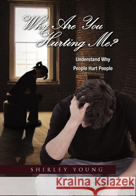 Why Are You Hurting Me? Shirley Young 9781465340184 Xlibris Corporation