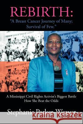 Rebirth: A Breast Cancer Journey of Many; Survival of Few: A Mississippi Civil Rights Activist's Biggest Battle How She Beat Th Parker-Weaver, Stephanie 9781465340603
