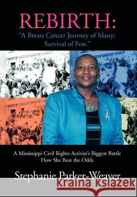 Rebirth: A Breast Cancer Journey of Many; Survival of Few: A Mississippi Civil Rights Activist's Biggest Battle How She Beat th Parker-Weaver, Stephanie 9781465340610