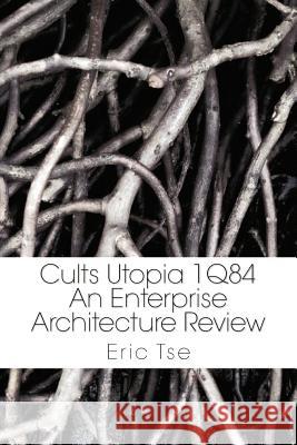 Cults Utopia 1q84: An Enterprise Architecture Review Tse, Eric 9781465340696 Xlibris Corporation