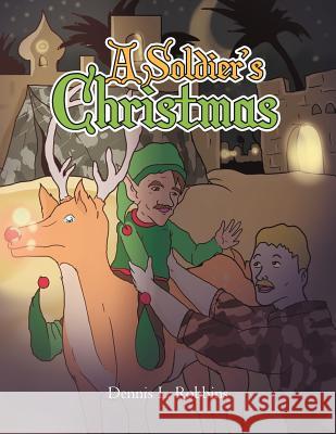 A Soldier's Christmas Dennis L. Robbins 9781465340979 Xlibris Corporation