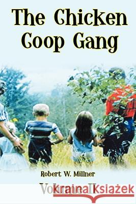 The Chicken Coop Gang: Volume II Millner, Robert W. 9781465341426 Xlibris Corporation