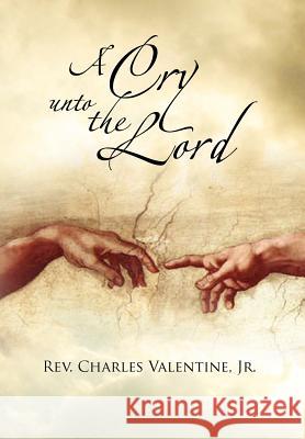 A Cry Unto the Lord Rev Charles Valentin 9781465341594 Xlibris Corporation