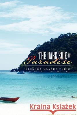 The Dark Side of Paradise Eleanor Clarke Yukic 9781465341617 Xlibris Corporation