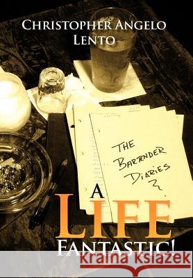 The Bartender Diaries...a Life Fantastic! Christopher Lento 9781465341761