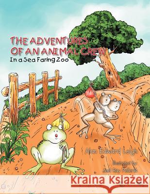 The Adventures Of An Animal Crew: In a Sea Faring Zoo Leigh, Alan Edward 9781465342294 Xlibris Corporation