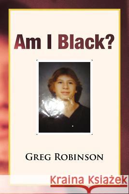 Am I Black? Greg Robinson 9781465342331