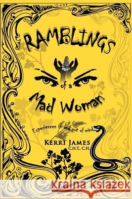 Ramblings of a Mad Woman: Experiences in and out of mind James, Kerri 9781465342362 Xlibris Corporation