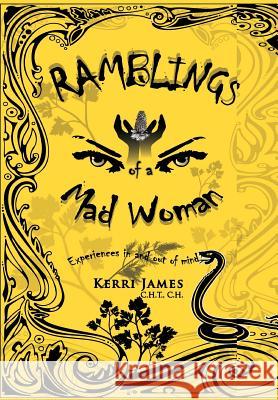Ramblings of a Mad Woman: Experiences in and out of mind James, Kerri 9781465342379 Xlibris Corporation
