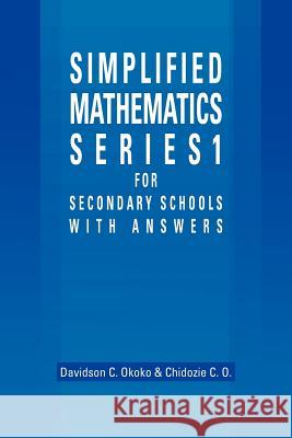 Simplified Mathematics Series 1 for Secondary Schools - 1 Davidson C. Okoko Chidozie C. Okoko 9781465342430 Xlibris Corporation