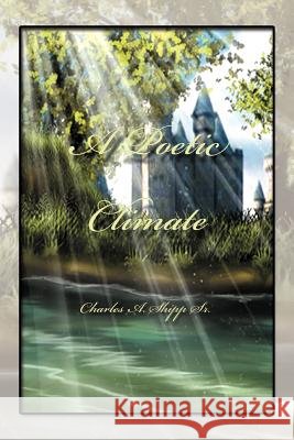 A Poetic Climate Charles A. Sr. Shipp 9781465342652