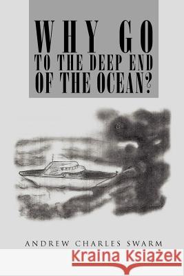 Why Go to the Deep End of the Ocean? Andrew Charles Swarm 9781465342706