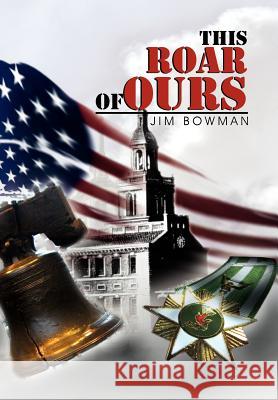 This Roar Of Ours Jim Bowman 9781465343161 Xlibris Corporation