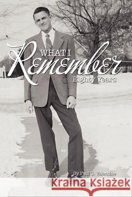 What I Remember: Eighty Years Valentine, Paul C. 9781465343239