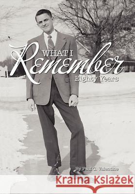 What I Remember: Eighty Years Valentine, Paul C. 9781465343246