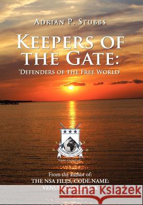 Keepers of the Gate: Defenders of the Free World Stubbs, Adrian P. 9781465343574 Xlibris Corporation