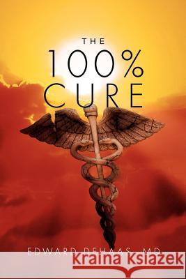 The 100% Cure Edward Dehaa 9781465343963 Xlibris Corporation