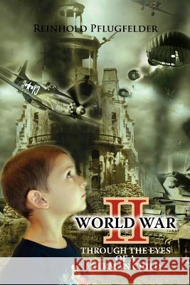 World War II Through the Eyes of a German Child Reinhold Pflugfelder 9781465344885