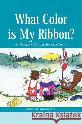 What Color Is My Ribbon?: An Ovarian Cancer Success Story McCaskill, Carole 9781465345127