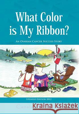 What Color Is My Ribbon?: An Ovarian Cancer Success Story McCaskill, Carole 9781465345134 Xlibris Corporation