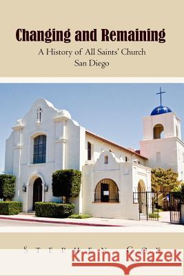 Changing and Remaining: A History of All Saints' Church San Diego Cox, Stephen 9781465346247 Xlibris Corporation