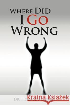 Where Did I Go Wrong Dr Horace Morson 9781465346483