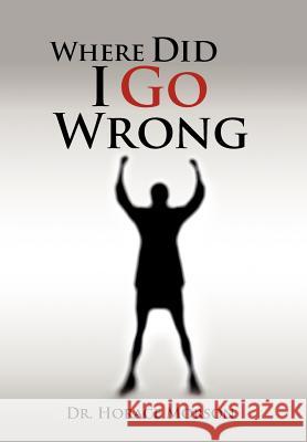 Where Did I Go Wrong Dr Horace Morson 9781465346490