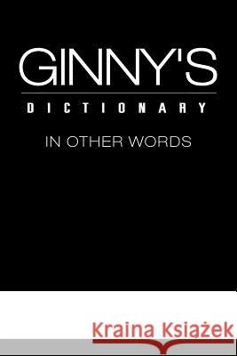 Ginny's Dictionary in Other Words Ginny 9781465346926 Xlibris Corporation