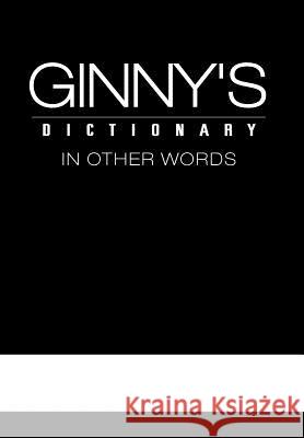 Ginny's Dictionary in Other Words Ginny 9781465346933 Xlibris Corporation