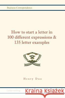 How to Start a Letter in 100 Different Expressions & 135 Letter Examples Henri Duo 9781465347770 Xlibris Corporation