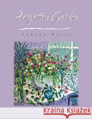 Forgotten Garden Fariba Raisi 9781465347879 Xlibris Corporation