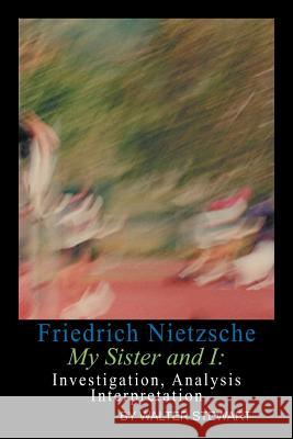 Friedrich Nietzsche My Sister and I Walter Stewart 9781465347886 Xlibris Corporation