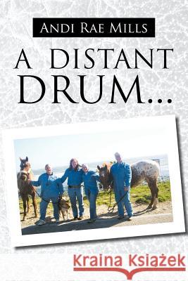 A Distant Drum... Andi Rae Mills 9781465348012 Xlibris Corporation