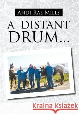 A Distant Drum... Andi Rae Mills 9781465348029 Xlibris Corporation