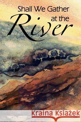 Shall We Gather at the River E. Reid Gilbert 9781465348050 Xlibris Corporation