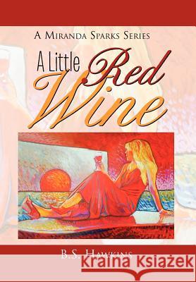 A Little Red Wine: Amiranda Sparks Series Hawkins, B. S. 9781465348548 Xlibris Corporation