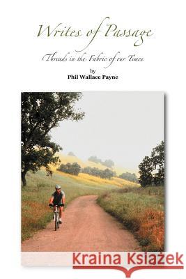 Writes of Passage: Threads in the Fabric of Our Times Payne, Phil Wallace 9781465348616 Xlibris Corporation