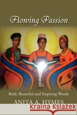 Flowing Passion: Bold, Beautiful and Inspiring Words Hymes, Anita A. 9781465348739